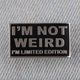 I'M NOT WEIRD I'M LIMITED EDITION ENAMEL PIN