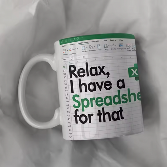 RELAX, I HAVE A SPREADSHEET FOR THAT FUNNY MUG