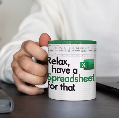 RELAX, I HAVE A SPREADSHEET FOR THAT FUNNY MUG