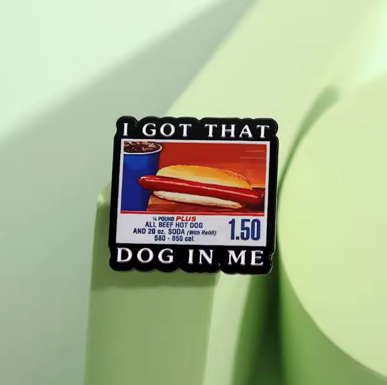 I GOT THAT DOG IN ME ENAMEL PIN