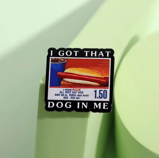 I GOT THAT DOG IN ME ENAMEL PIN