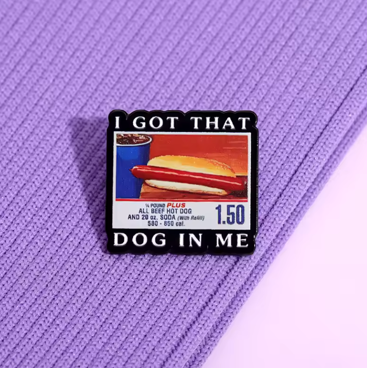 I GOT THAT DOG IN ME ENAMEL PIN