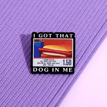 I GOT THAT DOG IN ME ENAMEL PIN