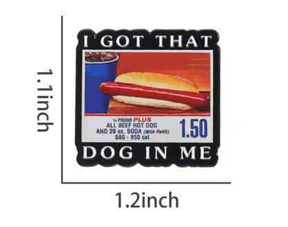 I GOT THAT DOG IN ME ENAMEL PIN