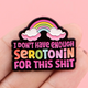 I don't have enough serotonin for this Funny Enamel Pin