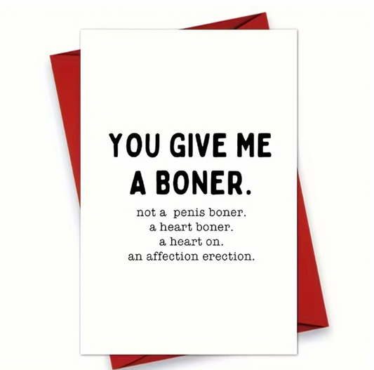 YOU GIVE ME A BONER AN AFFECTION ERECTION FUNNY & SARCASTIC, VALENTINES CARD ANNIVERSARY